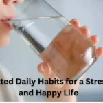 Underrated Daily Habits for a Stress Free and Happy Life