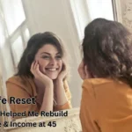 Midlife Reset: 8 Habits That Helped Me Rebuild Confidence & Income at 45
